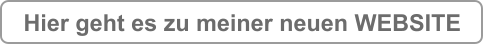 Hier geht es zu meiner neuen WEBSITE